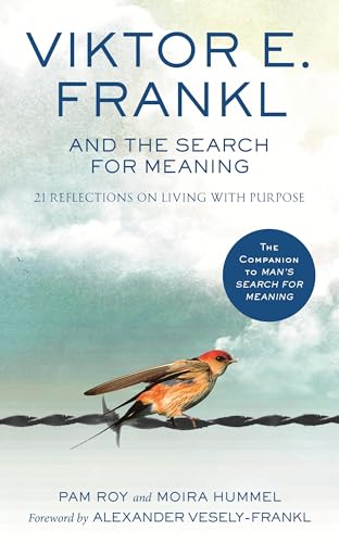 Viktor E. Frankl and the Search for Meaning : 21 Reflections on Living with Purpose