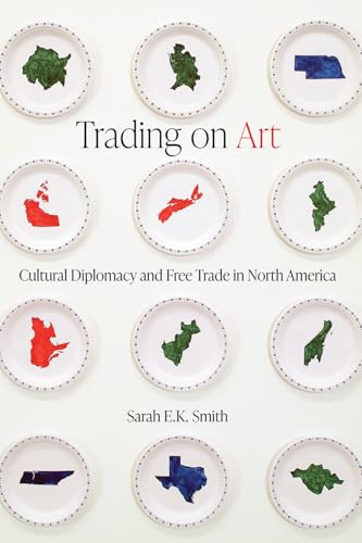 Trading on Art : Cultural Diplomacy and Free Trade in North America