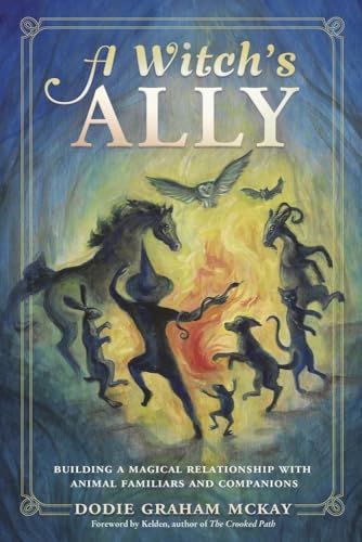 A Witch's Ally : Building a Magical Relationship with Animal Familiars & Companions