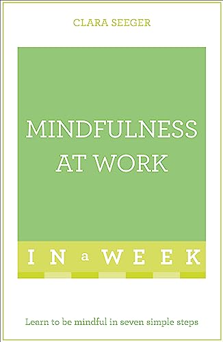 Mindfulness At Work In A Week: Learn To Be Mindful In Seven Simple Steps