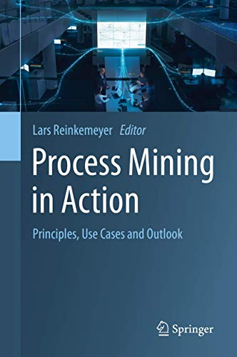 Process Mining in Action : Principles, Use Cases and Outlook