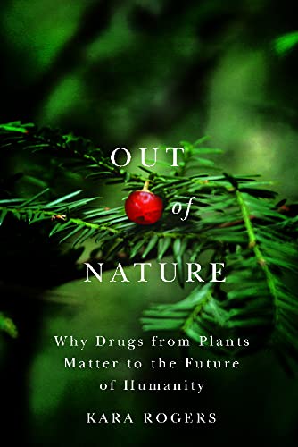 Out of Nature : Why Drugs from Plants Matter to the Future of Humanity