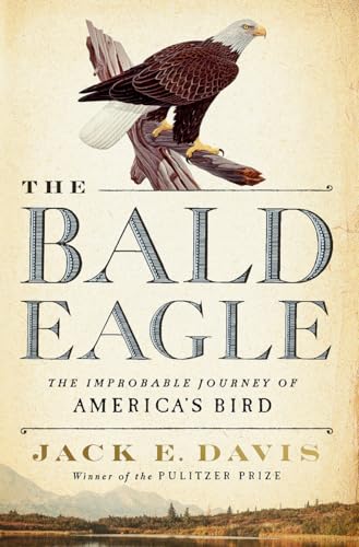 The Bald Eagle: The Improbable Journey of  Americas Bird