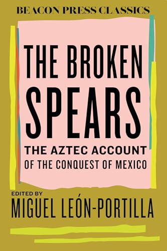 The Broken Spears : The Aztec Account of the Conquest of Mexico