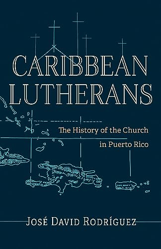 Caribbean Lutherans : The History of the Church in Puerto Rico