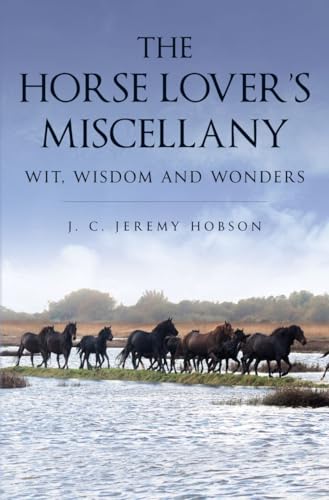 The Horse Lover's Miscellany : Wit, Wisdom and Wonders