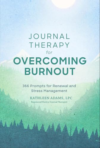 Journal Therapy for Overcoming Burnout : 366 Prompts for Renewal and Stress Management
