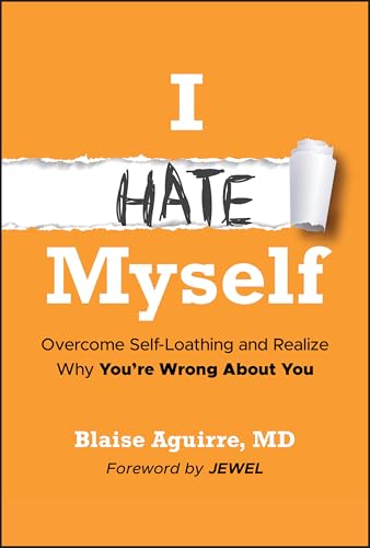 I Hate Myself : Overcome Self-Hatred and Realize Why You're Wrong About You