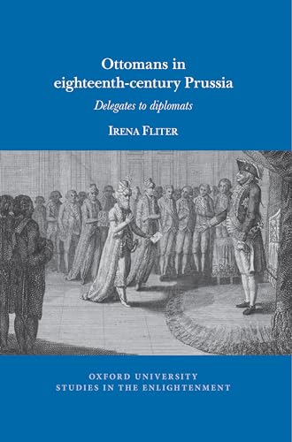 Ottomans in Eighteenth-Century Prussia : Delegates to Diplomats : 2023:09