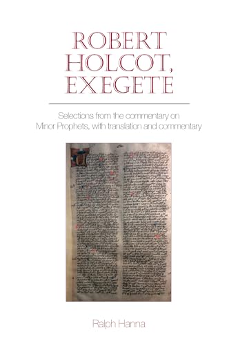Robert Holcot, exegete : Selections from the commentary on Minor Prophets, with translation and commentary