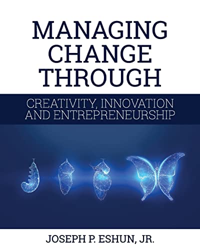 Managing Change Through Creativity, Innovation, and Entrepreneurship