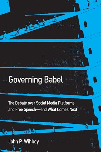 Governing Babel : The Debate over Social Media Platforms and Free Speech--and What Comes Next