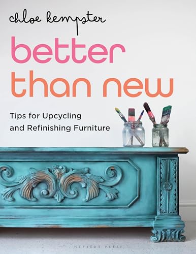 Better Than New : Tips for Upcycling and Refinishing Furniture