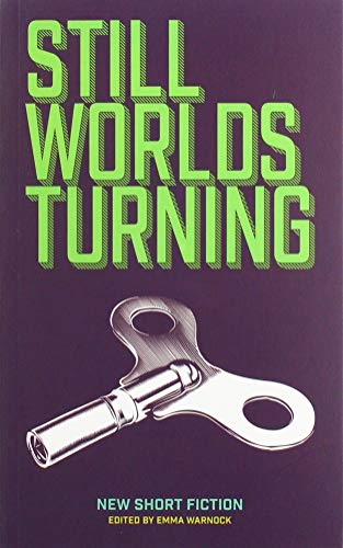 STILL WORLDS TURNING 2019: AN ANTHOLOGY OF CONTEMPORARY FICTION FROM NEW AND ESTABLISHED AUTHORS