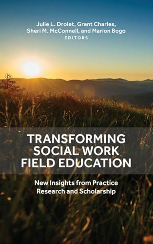 Transforming Social Work Field Education : New Insights from Practice Research and Scholarship