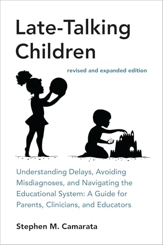 Late-Talking Children, revised and expanded edition : Understanding Delays, Avoiding Misdiagnoses, and Navigating the Educational System: A Guide for Parents, Clinicians, and Educators
