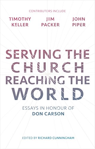 Serving the Church, Reaching the World : Essays In Honour Of Don Carson