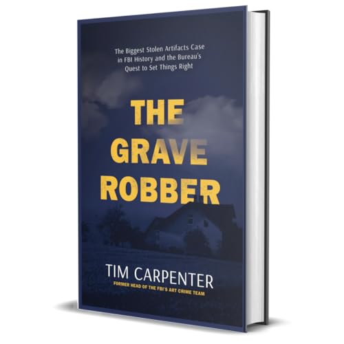 The Grave Robber: The Biggest Stolen Artifacts Case In Fbi History And The Bureauâ€™S Quest To Set Things Right
