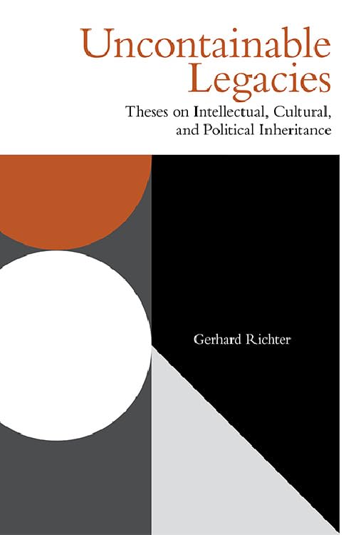 Uncontainable Legacies : Theses on Intellectual, Cultural, and Political Inheritance