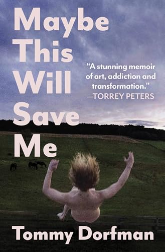 Maybe This Will Save Me : A Memoir of Art, Addiction and Transformation