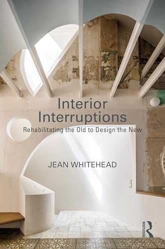 Interior Interruptions : Rehabilitating the Old to Design the New