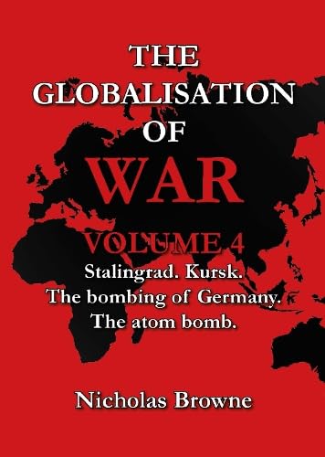 The Globalisation of War : Stalingrad, Kursk, The Bombing of Germany, The Atom Bomb : Vol. 4