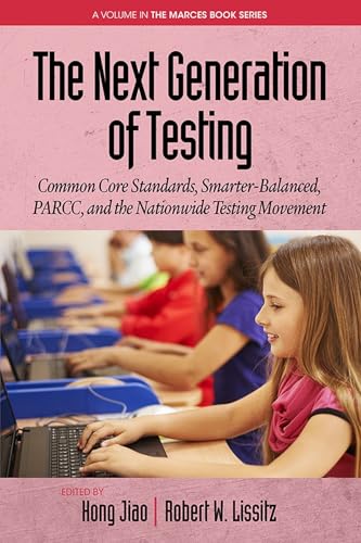 The Next Generation of Testing : Common Core Standards, Smarter-Balanced, PARCC, and the Nationwide Testing Movement