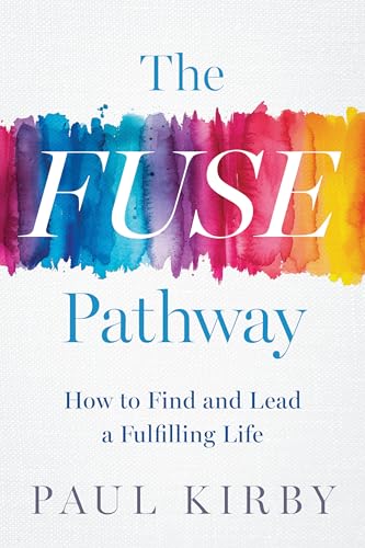 The Fuse Pathway : How to Find and Live a Fulfilling Life