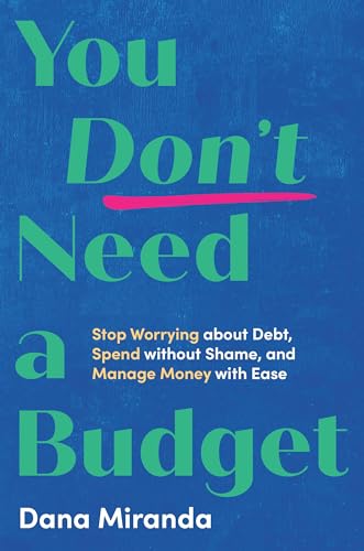 You Don't Need a Budget : Stop Worrying about Debt, Spend without Shame, and Manage Money with Ease