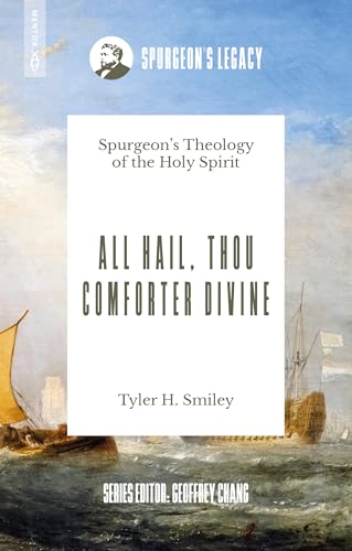 All Hail, Thou Comforter Divine : Spurgeon’s Theology of the Holy Spirit