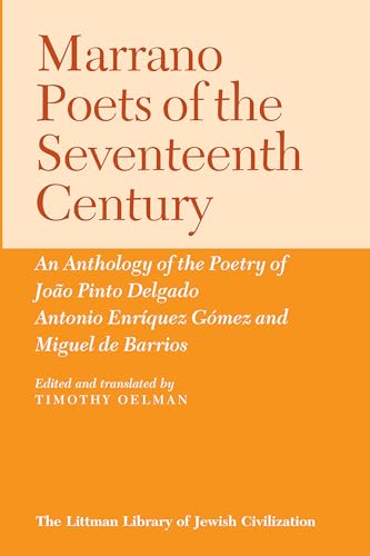 Marrano Poets of the Seventeenth Century : An Anthology of the Poetry of Joao Pinto Delgado, Antonio Enriquez Gomez, and Miguel De Barrios