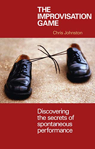 The Improvisation Game : Discovering the Secrets of Spontaneous Performance