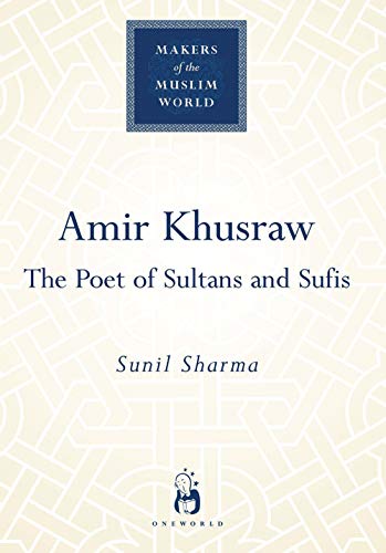 Amir Khusraw : The Poet of Sultans and Sufis
