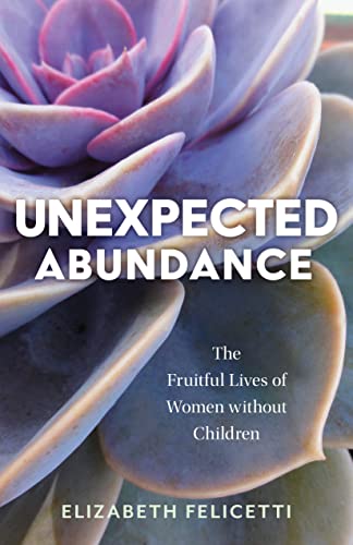 Unexpected Abundance : The Fruitful Lives of Women Without Children