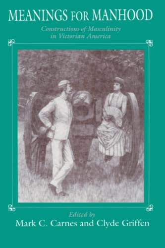 Meanings for Manhood: Constructions of Masculinity in Victorian America