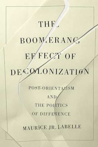 The Boomerang Effect of Decolonization : Post-Orientalism and the Politics of Difference