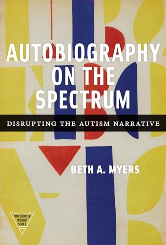 Autobiography on the Spectrum : Disrupting the Autism Narrative