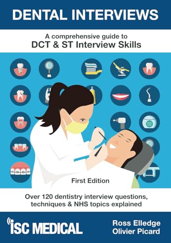 Dental Interviews - A Comprehensive Guide to DCT & ST Interview Skills : Over 120 Dentistry Interview Questions, Techniques, and NHS Topics Explained