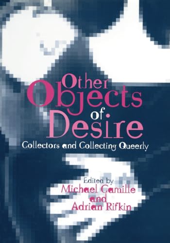 Other Objects of Desire: Collectors and Collecting Queerly