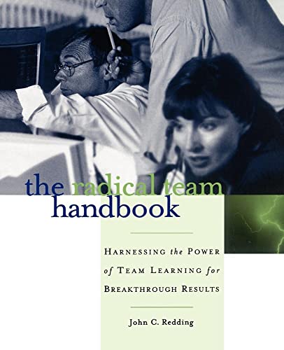 The Radical Team Handbook: Harnessing the Power of Team Learning for Breakthrough Results