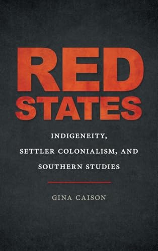 Red States : Indigeneity, Settler Colonialism, and Southern Studies