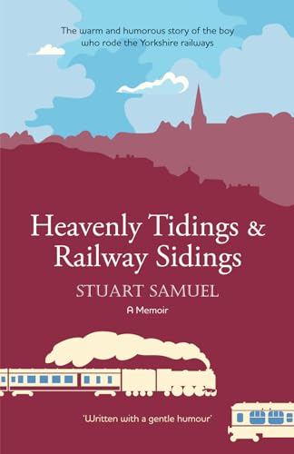 Heavenly Tidings & Railway Sidings : the warm and humorous story of the boy who rode the Yorkshire railways