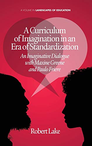 A Curriculum of Imagination in an Era of Standardization : An Imaginative Dialogue with Maxine Greene and Paulo Freire