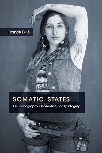 Somatic States : On Cartography, Geobodies, Bodily Integrity