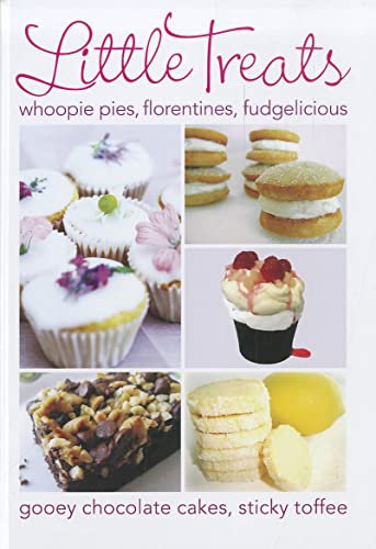 Little Treats : Whoopie Pies, Florentines, Fudgelicious, Gooey Chocolate Cakes, Sticky Toffee