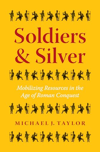 Soldiers and Silver : Mobilizing Resources in the Age of Roman Conquest