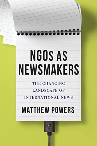 NGOs as Newsmakers: The Changing Landscape of International News