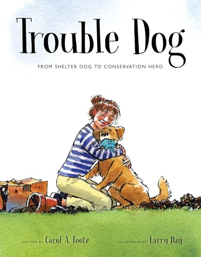 Trouble Dog : From Shelter Dog to Conservation Hero