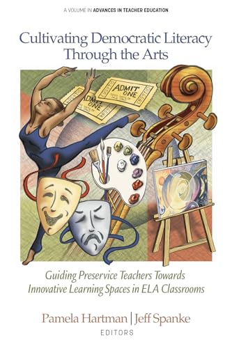 Cultivating Democratic Literacy Through the Arts : Guiding Preservice Teachers Towards Innovative Learning Spaces in ELA Classrooms