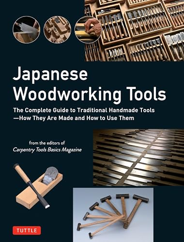 Japanese Woodworking Tools : The Complete Guide to Traditional Handmade Tools - How They are Made and How to Use Them